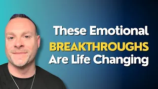 These Emotional Breakthroughs Can Change Your Life