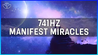 [741Hz] Manifest Miracles | Attract Your Hearts Desires from the Universe | Elevate Your Vibration