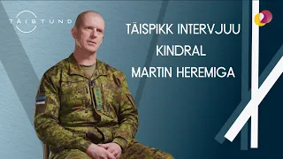 TÄISTUND – Täispikk intervjuu Kaitseväe juhataja kindral Martin Heremiga