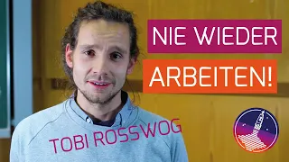 Schluss mit Arbeit - für immer! | Tobi Rosswog