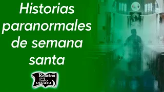 Historias paranormales de semana santa | Relatos del lado oscuro