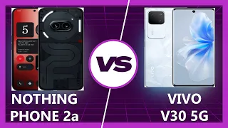 Nothing Phone 2a vs Vivo V30: Mid-Range Battle!