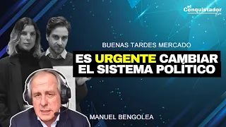 "Es URGENTE cambiar el Sistema Político" Manuel Bengolea | Buenas Tardes Mercado