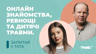 Запитай у тата. Онлайн знайомства, ревнощі та дитячі травми.