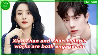 Xiao Zhan and Zhao Liying's works are both engaged in business, and their careers are booming