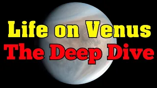 Life on Venus - Deep Dive!