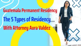 The 5 Types of Permanent Residency in Guatemala. With the help of Residency Attorney Aura Valdez.