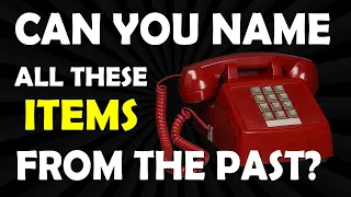 Can You Name These Old Things from the Past?