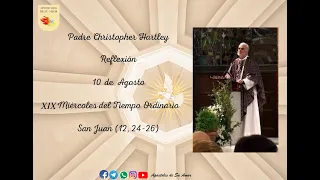 P Christopher Hartley Reflexión 10 de Agosto XIX Miércoles del Tiempo Ordinario San Juan (12, 24-26)