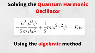Solving the Quantum Harmonic Oscillator using the Algebraic Method (Ladder Operators)