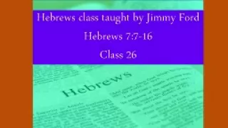 Class 26 Hebrews Hebrews 7:7-16