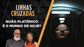 Linhas Cruzadas | Quão platônico é o mundo hoje? | 02/11/2023