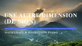 Une autre dimension de Toi (de Sion) - Adoration prophétique au Piano l Instrumentale l Louange