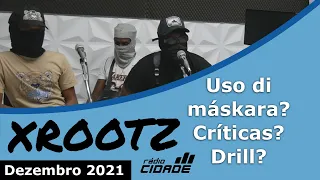 XROOTZ fala sobre PREGO PREGO, críticas, uso di máskara, drill e más - Dezembro 2021