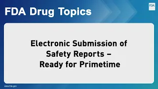 Electronic Submission of Safety Reports - Ready for Primetime