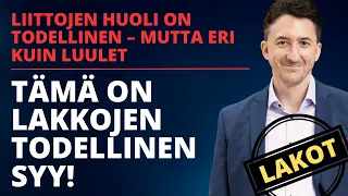 Tämä on lakkojen todellinen syy! Liittojen huoli on todellinen, mutta eri kuin luulet