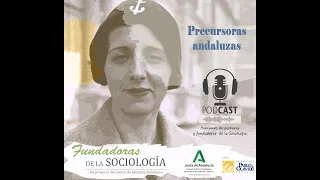 Precursoras de la Sociología andaluza. Proyecto 'Fundadoras de la Sociología' (capítulo 8)