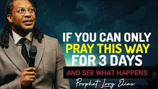 If You Can  Only Pray this Way for 3 Days. AND SEE WHAT HAPPENS • Prophet Lovy Elias