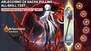 Arlecchino C6 Gacha Pulling & All Skill Test - 120k Primogem to get C6R1 Genshin Impact