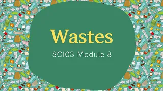 What are Wastes? | SCI03 Module 8 Part 1