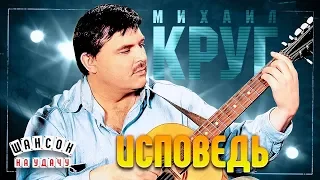 МИХАИЛ КРУГ ✬ ИСПОВЕДЬ ✬ ЛУЧШИЕ ПЕСНИ ✬