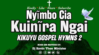Kikuyu Gospel Hymns mix 2 (Nyimbo Cia Kuinira Ngai) _Dj Kevin Thee Minister.