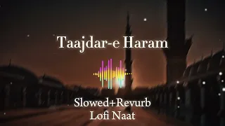 Taajdar-e Haram | Slowed+Revurb | Lo-fi Naat