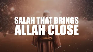 THIS TYPE OF SALAH BRINGS ALLAH VERY CLOSE TO YOU