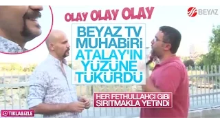 Beyaz TV muhabiri Atalay Demirci'nin yüzüne tükürdü