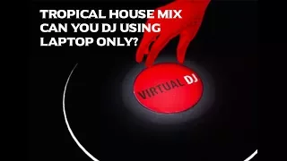 Tropical House Mix Virtual DJ using Laptop Only!