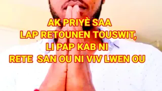 AK PRIYÈ SAA LAP RETOUNEN TOUSWIT, LI PAP KAB NI RETE NI VIV LWEN OU