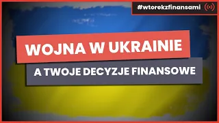 Wojna w Ukrainie a Twoje decyzje finansowe # wtorekzfinansami | Live stream