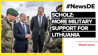 Scholz promises Lithuania reinforcements for NATO's eastern flank | #NewsDE