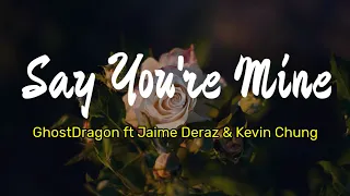 GhostDragon - Say You're Mine ft. Jaime Deraz & Kevin Chung | Lyrics / Lirik