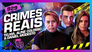 CRIMES REAIS: TELMA ROCHA, ALINE COLOSSO E DANIEL MODESTO - Inteligência Ltda. Podcast #929