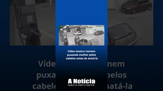 Vídeo mostra homem puxando mulher pelos cabelos antes de matá-la