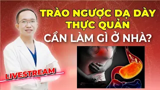 TRÀO NGƯỢC DẠ DÀY THỰC QUẢN CẦN LÀM GÌ TẠI NHÀ