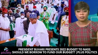 President Buhari Presents 2022 Budget To NASS; Should We Borrow To Fund Our Budget? | PLUS POLITICS