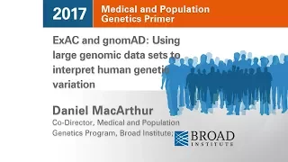 MPG Primer: ExAC & gnomAD: Using large genomic data sets to interpret human genetic variation (2017)