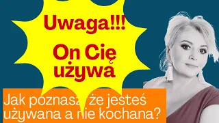 Jak i dlaczego mężczyzna Cię używa