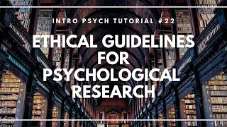 Ethical Guidelines for Psychological Research (Intro Psych Tutorial #22)