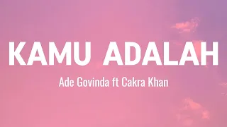 Ade Govinda, Cakra Khan - Kamu Adalah [Lirik Video]