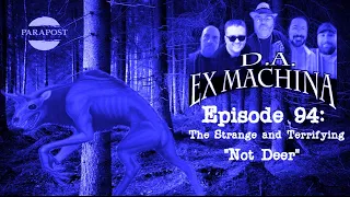 D.A. Ex Machina – Episode 94 – The Strange and Terrifying “Not Deer”