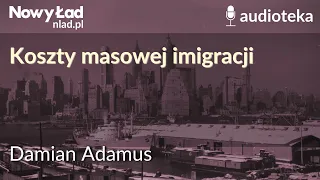 Koszty masowej imigracji | DAMIAN ADAMUS - Audioteka Nowego Ładu