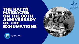 The Katyń Massacre: On the 80th Anniversary of the Exhumations (4/18/23)