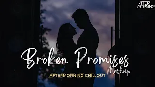 Broken Promises Mashup | Aftermorning Chillout