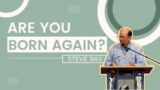 Steve Ray | Are You Born Again? A Catholic Response | Franciscan University