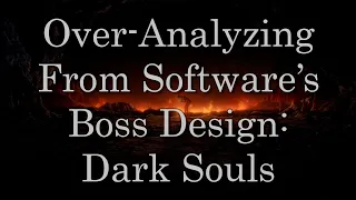 An Over-Analysis of From Software's Boss Design: Dark Souls