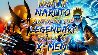 What if Naruto Awakens The Legendary Power Of X - Men And Became Invincible!?