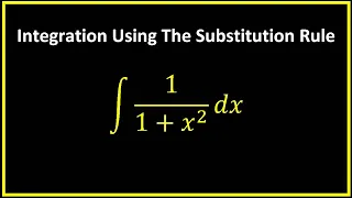 Integral of 1/(1+x^2) dx | Integration Using The Substitution Rule